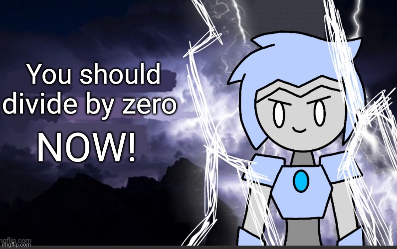 It is complete... (And yes, it's blank.) | You should; divide by zero; NOW! | image tagged in you should divide by zero now | made w/ Imgflip meme maker