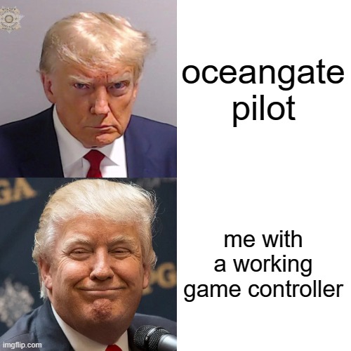 trump hotline bling | oceangate pilot; me with a working game controller | image tagged in memes,donald trump | made w/ Imgflip meme maker