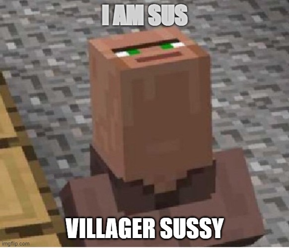 Minecraft Villager Looking Up | I AM SUS; VILLAGER SUSSY | image tagged in minecraft villager looking up,sussy baka,sussy villager | made w/ Imgflip meme maker