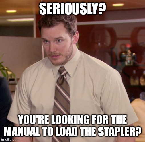 Afraid To Ask Andy Meme | SERIOUSLY? YOU'RE LOOKING FOR THE MANUAL TO LOAD THE STAPLER? | image tagged in memes,afraid to ask andy | made w/ Imgflip meme maker
