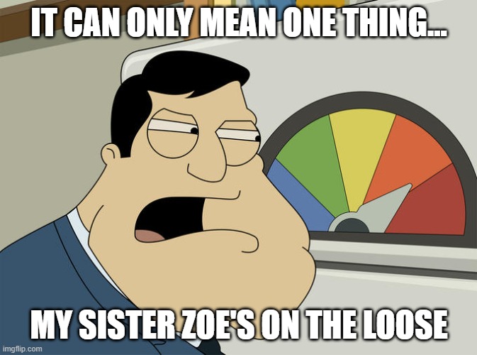 Audrey's big sister is on the loose | IT CAN ONLY MEAN ONE THING... MY SISTER ZOE'S ON THE LOOSE | image tagged in american dad threat level,harvey girls forever,harvey street kids | made w/ Imgflip meme maker