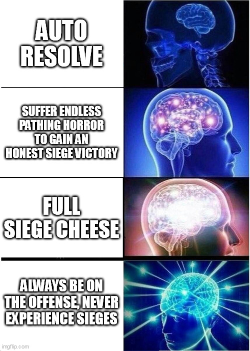 Expanding Brain Meme | AUTO RESOLVE; SUFFER ENDLESS PATHING HORROR TO GAIN AN HONEST SIEGE VICTORY; FULL SIEGE CHEESE; ALWAYS BE ON THE OFFENSE, NEVER EXPERIENCE SIEGES | image tagged in memes,expanding brain | made w/ Imgflip meme maker