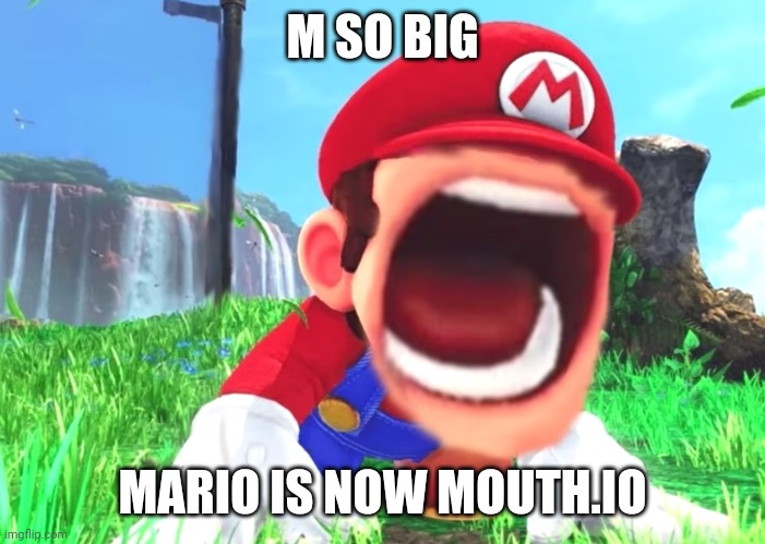 Mario screaming | M SO BIG MARIO IS NOW MOUTH.IO | image tagged in mario screaming | made w/ Imgflip meme maker