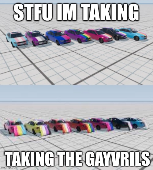 gayvril vertex | STFU IM TAKING; TAKING THE GAYVRILS | image tagged in e,beamng | made w/ Imgflip meme maker