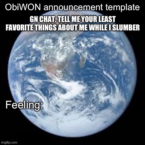 ObiWON announcement template | GN CHAT. TELL ME YOUR LEAST FAVORITE THINGS ABOUT ME WHILE I SLUMBER | image tagged in obiwon announcement template | made w/ Imgflip meme maker