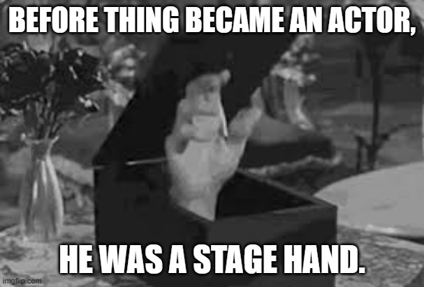 meme by Brad The Thing as a stage hand | BEFORE THING BECAME AN ACTOR, HE WAS A STAGE HAND. | image tagged in tv show | made w/ Imgflip meme maker