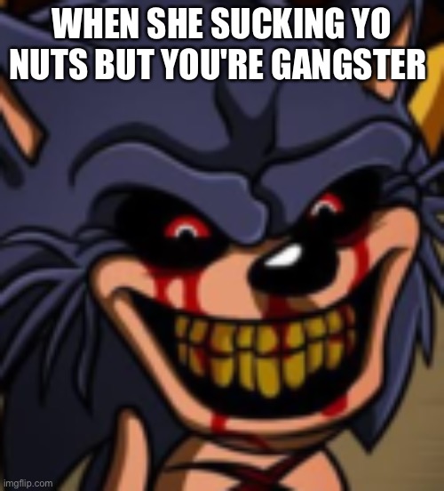 Lord x fnf | WHEN SHE SUCKING YO NUTS BUT YOU'RE GANGSTER | image tagged in lord x fnf | made w/ Imgflip meme maker