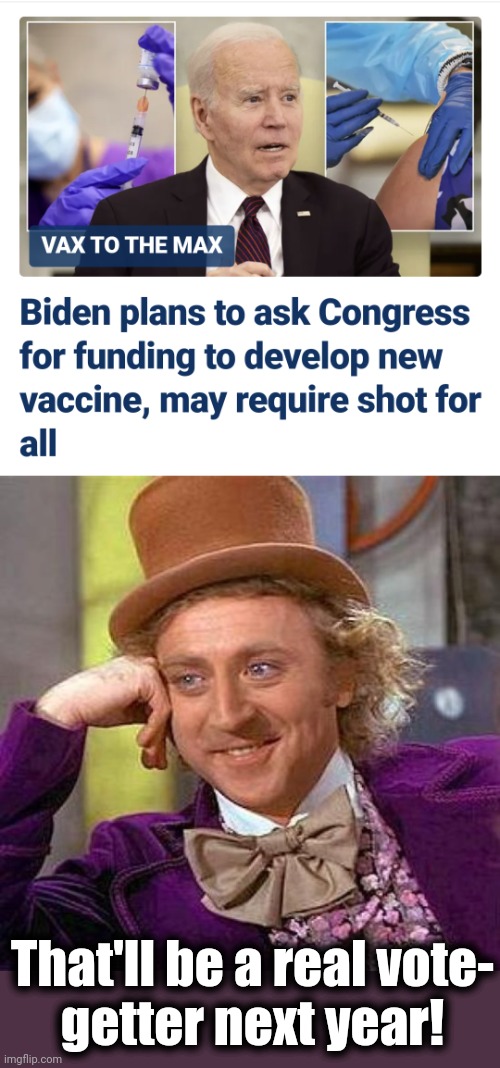 They're too f-cking stupid to be called one-trick ponies | That'll be a real vote-
getter next year! | image tagged in memes,creepy condescending wonka,joe biden,vaccine,covid-19,democrats | made w/ Imgflip meme maker