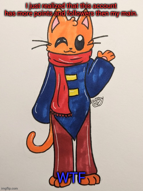 Scarf (redrawn by Gummy Axolotl) | I just realized that this account has more points and followers then my main. WTF | image tagged in scarf redrawn by gummy axolotl | made w/ Imgflip meme maker