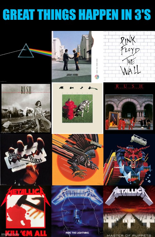 Rock and metal trifectas | GREAT THINGS HAPPEN IN 3'S | image tagged in pink floyd,rush,judas priest,metallica,album,threesome | made w/ Imgflip meme maker