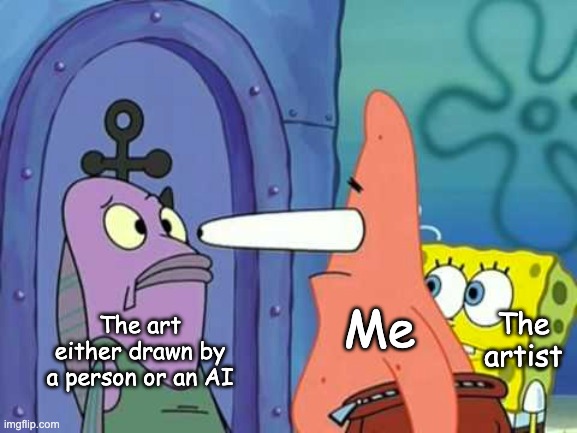It Gets Hard Telling the Difference Sometimes | The art either drawn by a person or an AI; The artist; Me | image tagged in patrick focusing,spongebob,nickelodeon,focus,watching,looking | made w/ Imgflip meme maker
