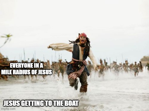 specifically before he multiplied snacc | EVERYONE IN A MILE RADIUS OF JESUS; JESUS GETTING TO THE BOAT | image tagged in memes,jack sparrow being chased | made w/ Imgflip meme maker