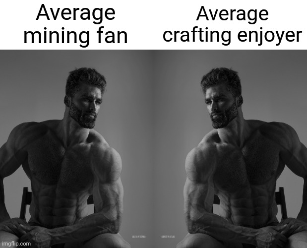 Average mining fan; Average crafting enjoyer | image tagged in giga chad | made w/ Imgflip meme maker