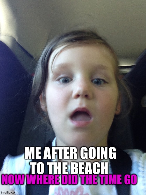 I'm miss being free | ME AFTER GOING TO THE BEACH; NOW WHERE DID THE TIME GO | image tagged in lil,me | made w/ Imgflip meme maker