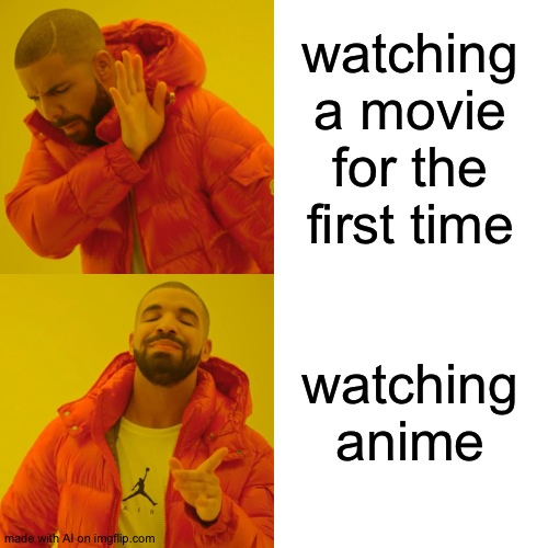 YES | watching a movie for the first time; watching anime | image tagged in memes,drake hotline bling,ai,ai meme | made w/ Imgflip meme maker
