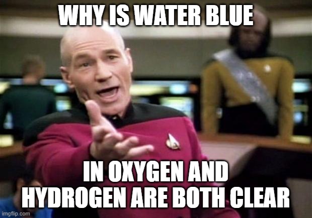 startrek | WHY IS WATER BLUE; IN OXYGEN AND HYDROGEN ARE BOTH CLEAR | image tagged in startrek | made w/ Imgflip meme maker