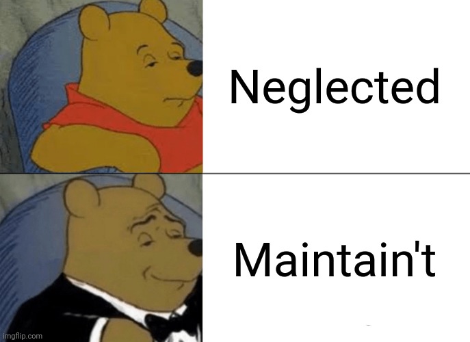 Tuxedo Winnie The Pooh | Neglected; Maintain't | image tagged in memes,bad,puns | made w/ Imgflip meme maker