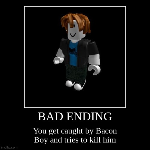 BAD ENDING | You get caught by Bacon Boy and tries to kill him | image tagged in funny,demotivationals,roblox meme,roblox,bacon | made w/ Imgflip demotivational maker