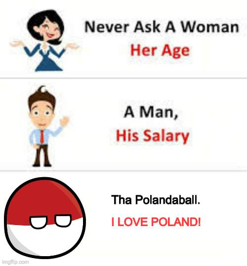 I LOVE DA POLAND!!!! | Tha Polandaball. I LOVE POLAND! | image tagged in memes,never ask a woman her age,palandball,polandball,poland,funs | made w/ Imgflip meme maker