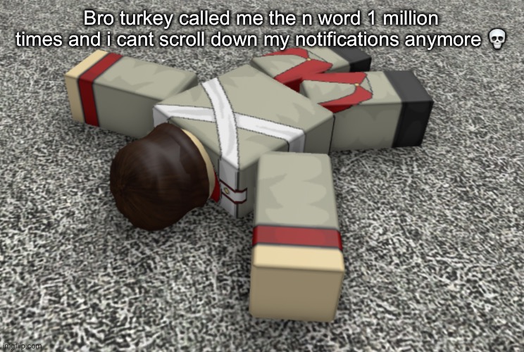 random ahh annoucement temp | Bro turkey called me the n word 1 million times and i cant scroll down my notifications anymore 💀 | image tagged in random ahh annoucement temp | made w/ Imgflip meme maker
