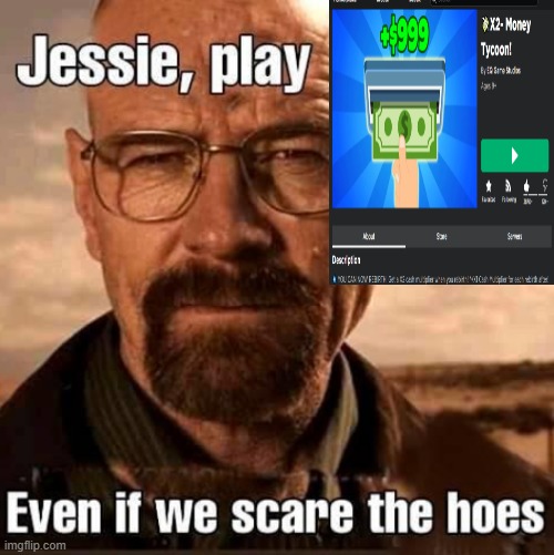 Jesse play X even if we scare the hoes | image tagged in jesse play x even if we scare the hoes | made w/ Imgflip meme maker