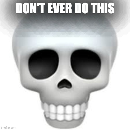 Very big shadow | DON'T EVER DO THIS | image tagged in skull | made w/ Imgflip meme maker