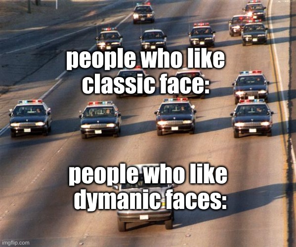 OJ Simpson Police Chase | people who like
classic face:; people who like
 dymanic faces: | image tagged in oj simpson police chase,i forgor | made w/ Imgflip meme maker