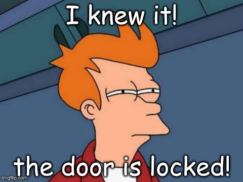 Futurama Fry Meme | I knew it! the door is locked! | image tagged in memes,futurama fry | made w/ Imgflip meme maker