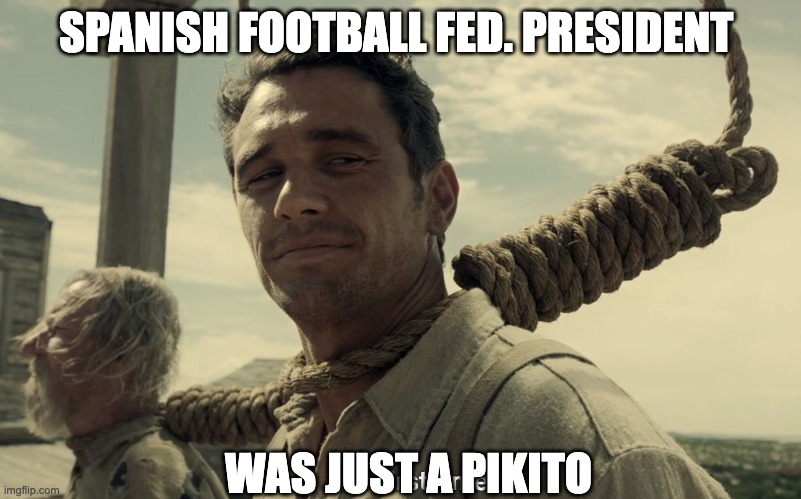first time | SPANISH FOOTBALL FED. PRESIDENT; WAS JUST A PIKITO | image tagged in first time,funny,funny memes,fun | made w/ Imgflip meme maker