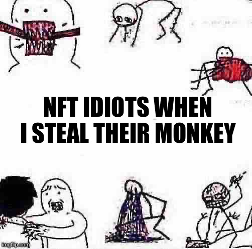 when | NFT IDIOTS WHEN I STEAL THEIR MONKEY | image tagged in girls when | made w/ Imgflip meme maker