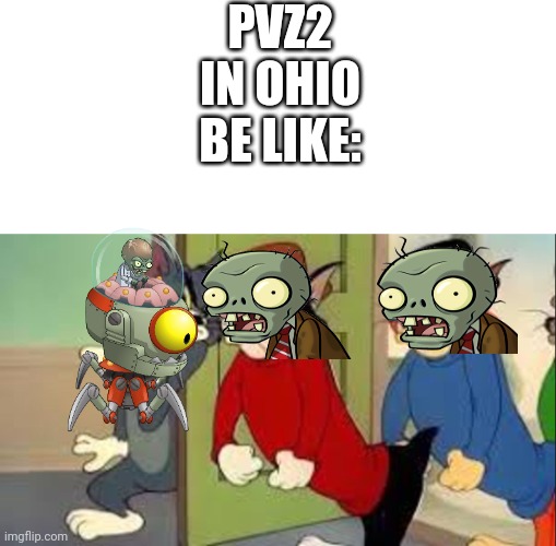 Tom and Jerry Goons | PVZ2 IN OHIO BE LIKE: | image tagged in funny,memes | made w/ Imgflip meme maker