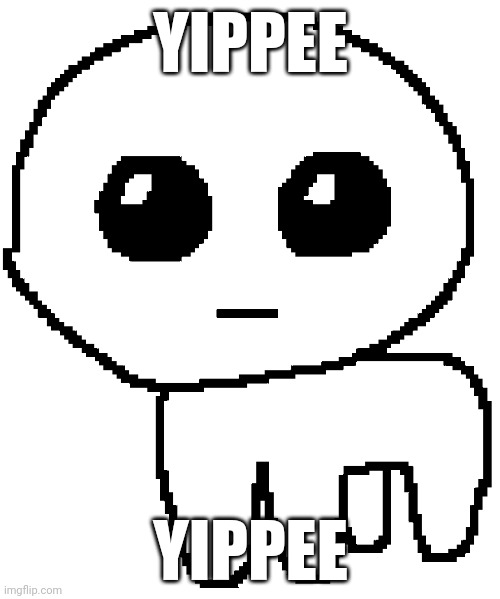 Yippee | YIPPEE; YIPPEE | image tagged in yippee | made w/ Imgflip meme maker