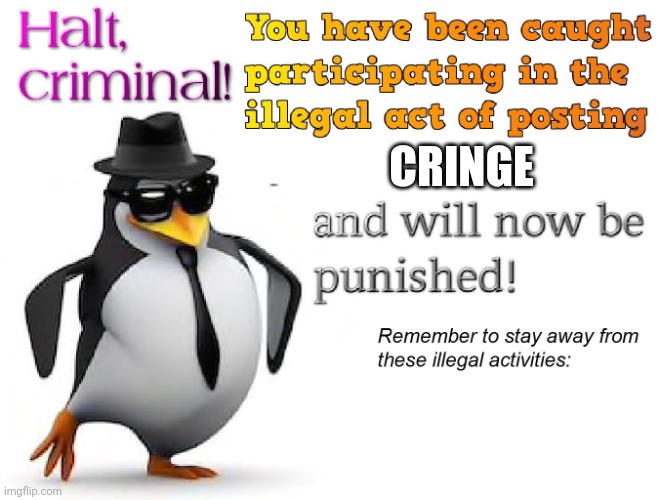 halt criminal! | CRINGE | image tagged in halt criminal | made w/ Imgflip meme maker