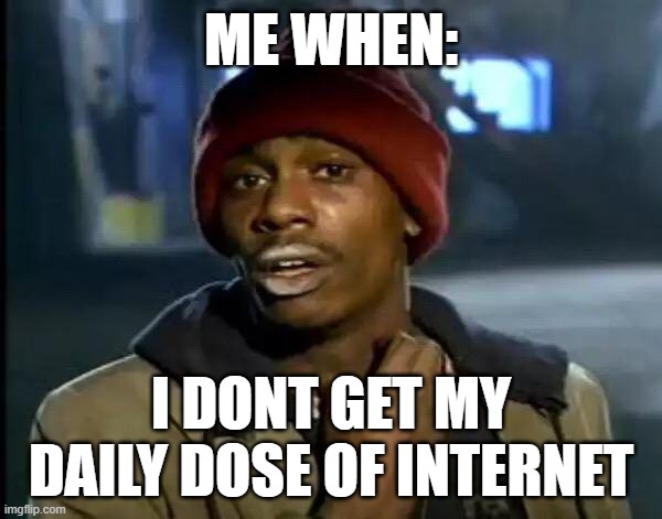 Y'all Got Any More Of That | ME WHEN:; I DONT GET MY DAILY DOSE OF INTERNET | image tagged in memes,y'all got any more of that | made w/ Imgflip meme maker