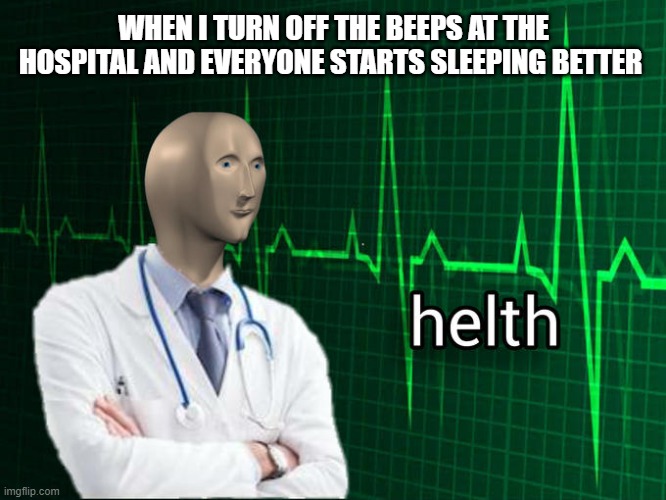medcine | WHEN I TURN OFF THE BEEPS AT THE HOSPITAL AND EVERYONE STARTS SLEEPING BETTER | image tagged in stonks helth | made w/ Imgflip meme maker