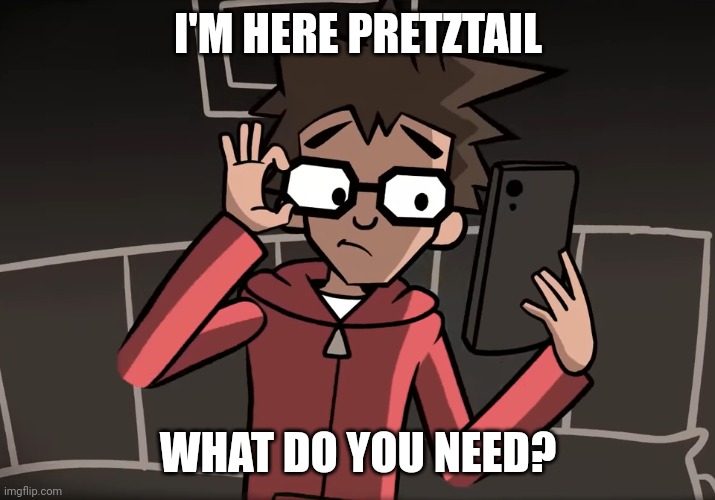 YFM Template 4 | I'M HERE PRETZTAIL WHAT DO YOU NEED? | image tagged in yfm template 4 | made w/ Imgflip meme maker