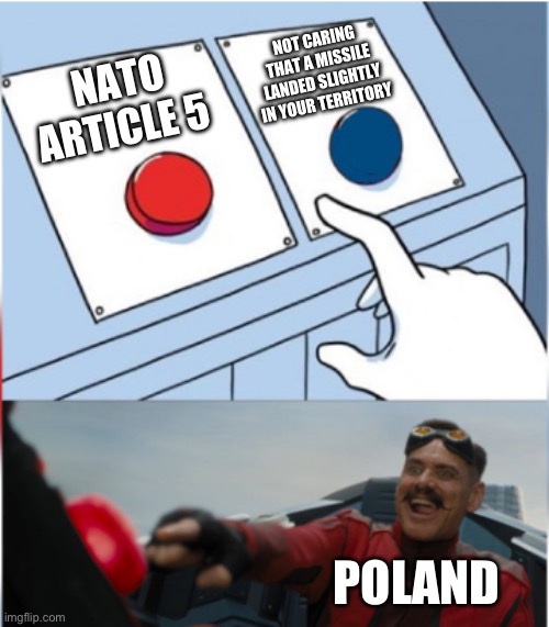 Revenge. | NOT CARING THAT A MISSILE LANDED SLIGHTLY IN YOUR TERRITORY; NATO ARTICLE 5; POLAND | image tagged in robotnik pressing red button | made w/ Imgflip meme maker