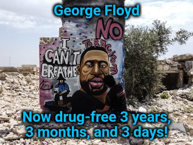 George Floyd Now drug-free 3 years, 3 months, and 3 days! | image tagged in memes,george floyd,democrats | made w/ Imgflip meme maker