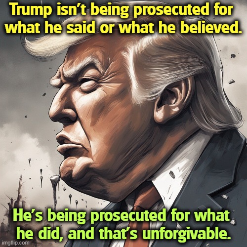 Trump swore an oath to defend the Constitution. Instead, he attacked it. | Trump isn't being prosecuted for 
what he said or what he believed. He's being prosecuted for what 
he did, and that's unforgivable. | image tagged in trump,attack,constitution,action,wait that's illegal | made w/ Imgflip meme maker
