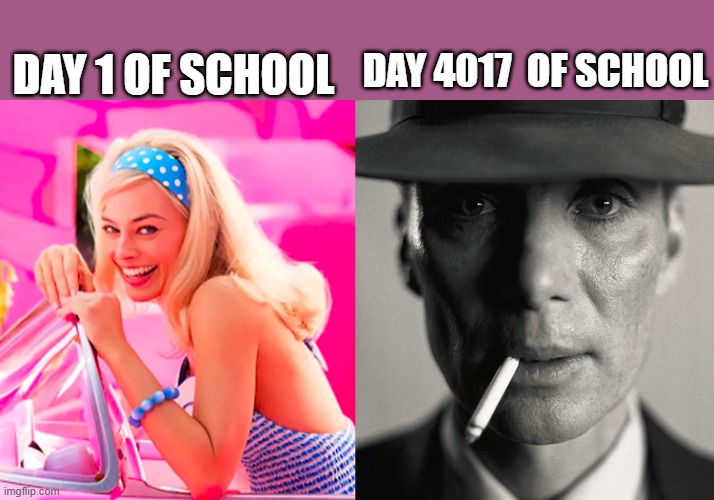 i am bacc  :D | DAY 1 OF SCHOOL; DAY 4017  OF SCHOOL | image tagged in barbie vs oppenheimer | made w/ Imgflip meme maker