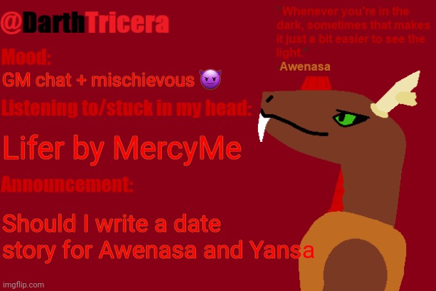 Yes | GM chat + mischievous 😈; Lifer by MercyMe; Should I write a date story for Awenasa and Yansa | image tagged in darthtricera announcement temp awenasa | made w/ Imgflip meme maker