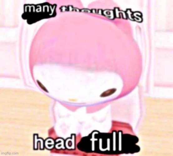 many thoughts head full | image tagged in many thoughts head full | made w/ Imgflip meme maker