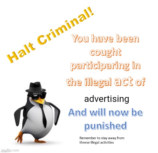 halt criminal 2.0 | advertising | image tagged in halt criminal 2 0 | made w/ Imgflip meme maker