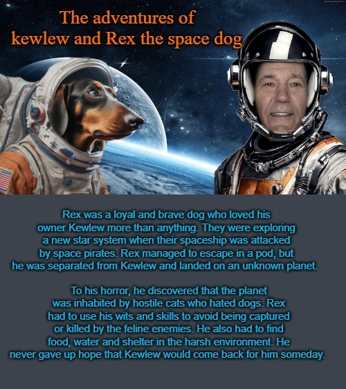 The adventures of kewlew and Rex the space dog. | image tagged in rex the space dog,kewlew | made w/ Imgflip meme maker