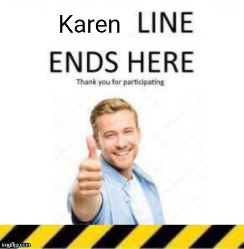 Karen | image tagged in _____ line end | made w/ Imgflip meme maker