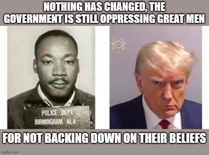 White or black , if you stand up for the poeple you get oppressed by the ruling class. | NOTHING HAS CHANGED, THE GOVERNMENT IS STILL OPPRESSING GREAT MEN; FOR NOT BACKING DOWN ON THEIR BELIEFS | image tagged in political meme,stupid liberals,triggered liberal,politics lol,truth | made w/ Imgflip meme maker