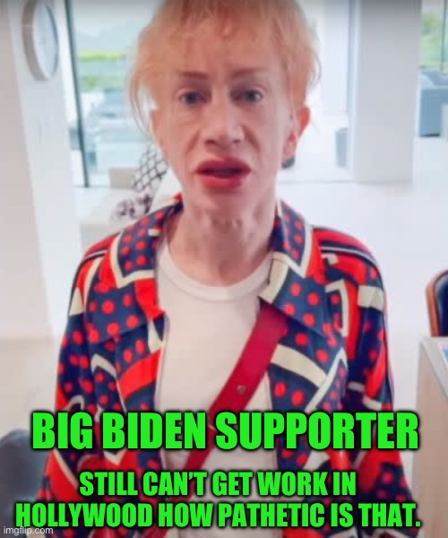 STILL CAN’T GET WORK IN HOLLYWOOD HOW PATHETIC IS THAT. BIG BIDEN SUPPORTER | made w/ Imgflip meme maker