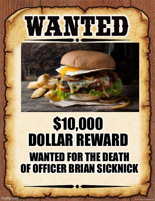 wanted poster | $10,000 DOLLAR REWARD WANTED FOR THE DEATH OF OFFICER BRIAN SICKNICK | image tagged in wanted poster | made w/ Imgflip meme maker
