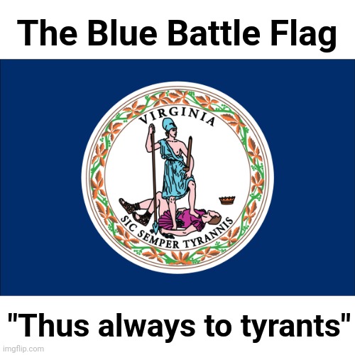 Which I've personally flown in combat | The Blue Battle Flag; "Thus always to tyrants" | image tagged in memes,virginia,blue battle flag | made w/ Imgflip meme maker