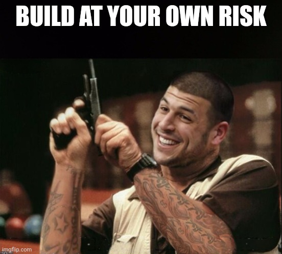 Am I The Only One Around Here Aaron Hernandez | BUILD AT YOUR OWN RISK | image tagged in am i the only one around here aaron hernandez | made w/ Imgflip meme maker